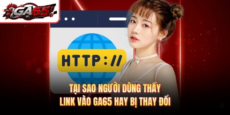 Tại sao người dùng thấy link vào GA65 hay bị thay đổi